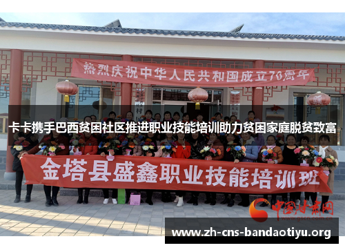 卡卡携手巴西贫困社区推进职业技能培训助力贫困家庭脱贫致富 卡卡携手巴西贫困社区推进职业技能培训助力贫困家庭脱贫致富