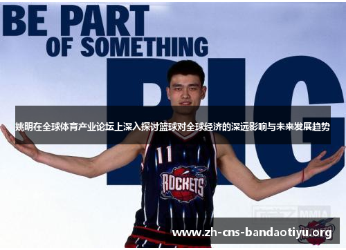 姚明在全球体育产业论坛上深入探讨篮球对全球经济的深远影响与未来发展趋势 姚明在全球体育产业论坛上深入探讨篮球对全球经济的深远影响与未来发展趋势
