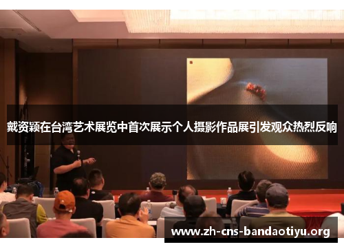 戴资颖在台湾艺术展览中首次展示个人摄影作品展引发观众热烈反响 戴资颖在台湾艺术展览中首次展示个人摄影作品展引发观众热烈反响