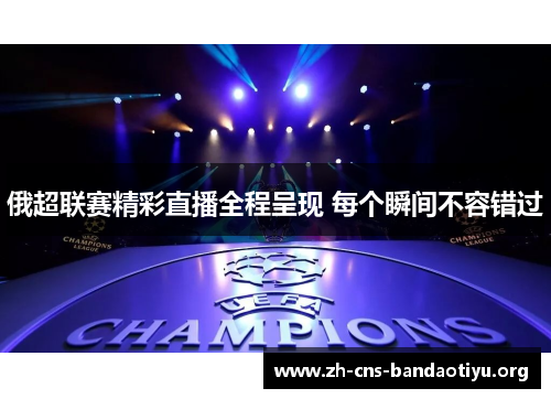 俄超联赛精彩直播全程呈现 每个瞬间不容错过 俄超联赛精彩直播全程呈现 每个瞬间不容错过