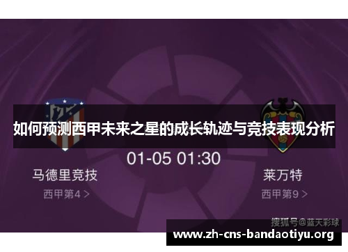 如何预测西甲未来之星的成长轨迹与竞技表现分析 如何预测西甲未来之星的成长轨迹与竞技表现分析