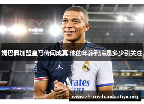 姆巴佩加盟皇马传闻成真 他的年薪到底是多少引关注 姆巴佩加盟皇马传闻成真 他的年薪到底是多少引关注