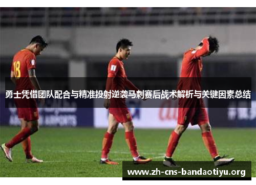 勇士凭借团队配合与精准投射逆袭马刺赛后战术解析与关键因素总结 勇士凭借团队配合与精准投射逆袭马刺赛后战术解析与关键因素总结