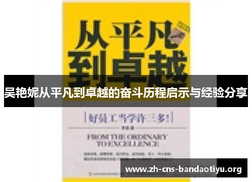 吴艳妮从平凡到卓越的奋斗历程启示与经验分享 吴艳妮从平凡到卓越的奋斗历程启示与经验分享