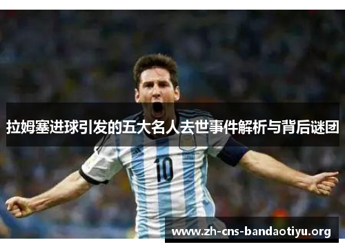 拉姆塞进球引发的五大名人去世事件解析与背后谜团 拉姆塞进球引发的五大名人去世事件解析与背后谜团