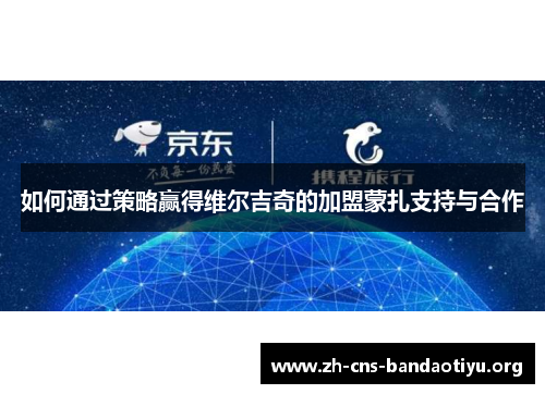 如何通过策略赢得维尔吉奇的加盟蒙扎支持与合作 如何通过策略赢得维尔吉奇的加盟蒙扎支持与合作