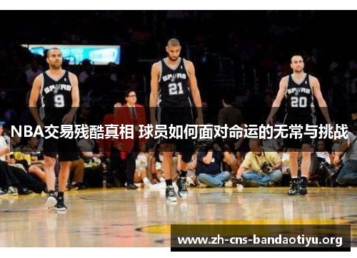 NBA交易残酷真相 球员如何面对命运的无常与挑战 NBA交易残酷真相 球员如何面对命运的无常与挑战