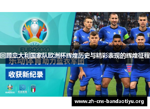 回顾意大利国家队欧洲杯辉煌历史与精彩表现的辉煌征程 回顾意大利国家队欧洲杯辉煌历史与精彩表现的辉煌征程