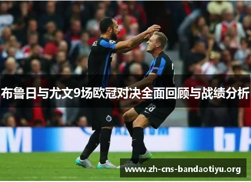 布鲁日与尤文9场欧冠对决全面回顾与战绩分析 布鲁日与尤文9场欧冠对决全面回顾与战绩分析