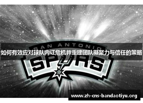 如何有效应对球队内讧危机并重建团队凝聚力与信任的策略 如何有效应对球队内讧危机并重建团队凝聚力与信任的策略