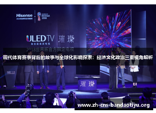 现代体育赛事背后的故事与全球化影响探索:经济文化政治三重视角解析 现代体育赛事背后的故事与全球化影响探索:经济文化政治三重视角解析