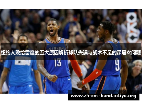 纽约人败给雷霆的五大原因解析球队失误与战术不足的深层次问题 纽约人败给雷霆的五大原因解析球队失误与战术不足的深层次问题