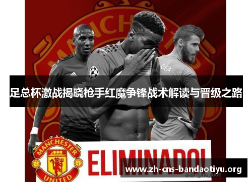 足总杯激战揭晓枪手红魔争锋战术解读与晋级之路