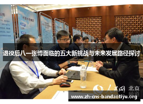 退役后八一张博面临的五大新挑战与未来发展路径探讨 退役后八一张博面临的五大新挑战与未来发展路径探讨