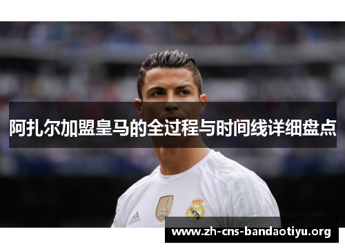 阿扎尔加盟皇马的全过程与时间线详细盘点 阿扎尔加盟皇马的全过程与时间线详细盘点