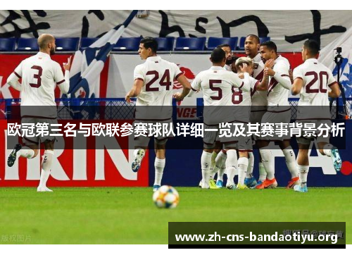 欧冠第三名与欧联参赛球队详细一览及其赛事背景分析 欧冠第三名与欧联参赛球队详细一览及其赛事背景分析